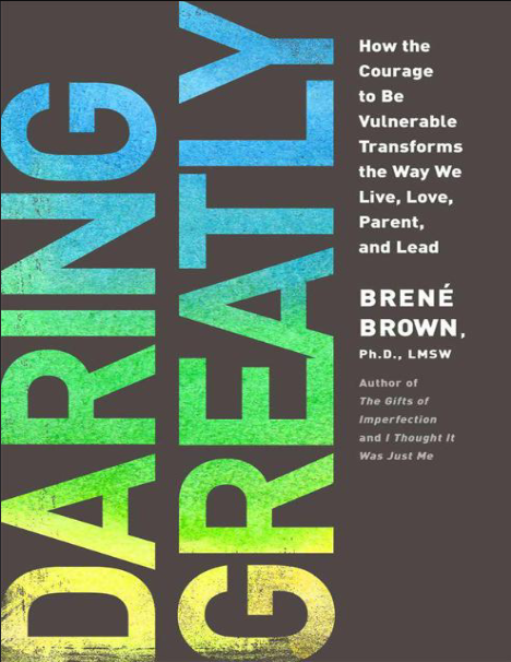 Daring Greatly: How the Courage to Be Vulnerable Transforms the Way We Live, Love, Parent, and Lead